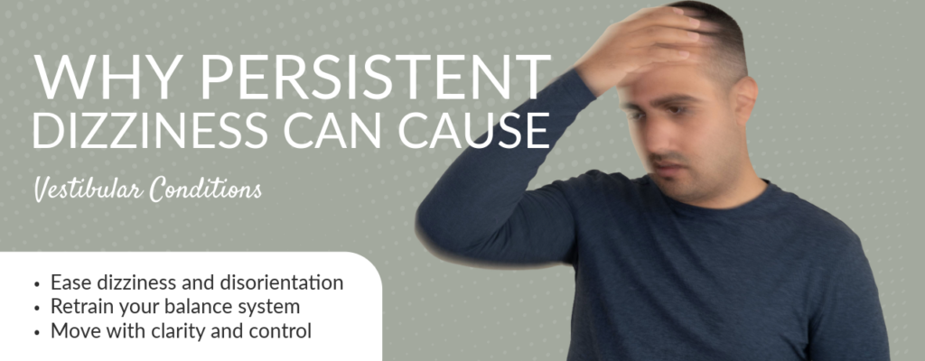 Why Persistent Dizziness Can Cause Vestibular Conditions