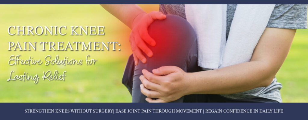 Chronic Knee Pain Treatment: Effective Solutions for Lasting Relief